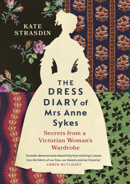 The Dress Diary of Mrs Anne Sykes. Secrets from a Victorian Woman’s Wardrobe