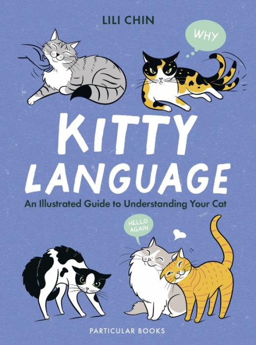 Kitty Language. An Illustrated Guide to Understanding Your Cat