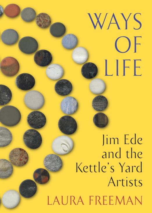 Ways of Life. Jim Ede and the Kettle's Yard Artists