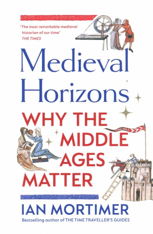 Medieval Horizons. Why the Middle Ages Matter