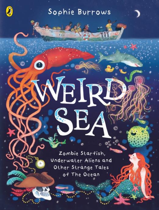 Weird Sea. Zombie Starfish, Underwater Aliens and Other Strange Tales of the Ocean