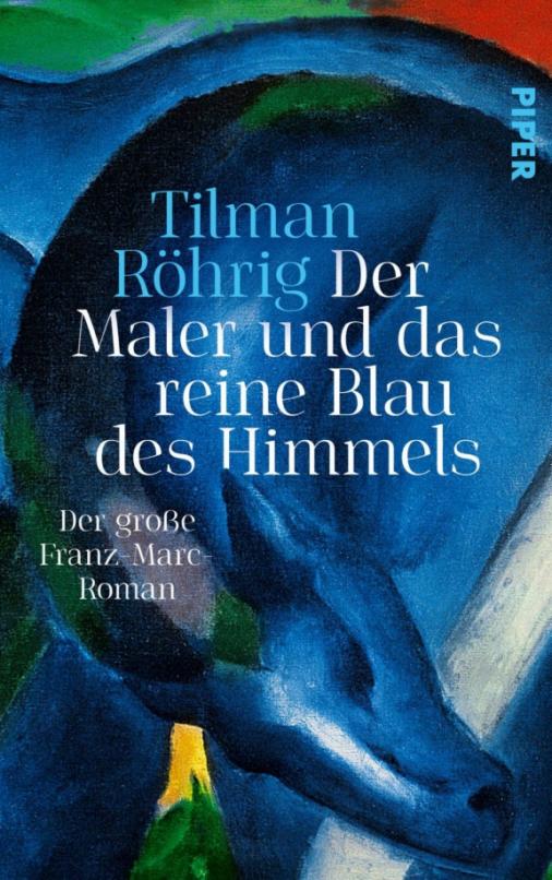 Der Maler und das reine Blau des Himmels. Der große Franz-Marc-Roman