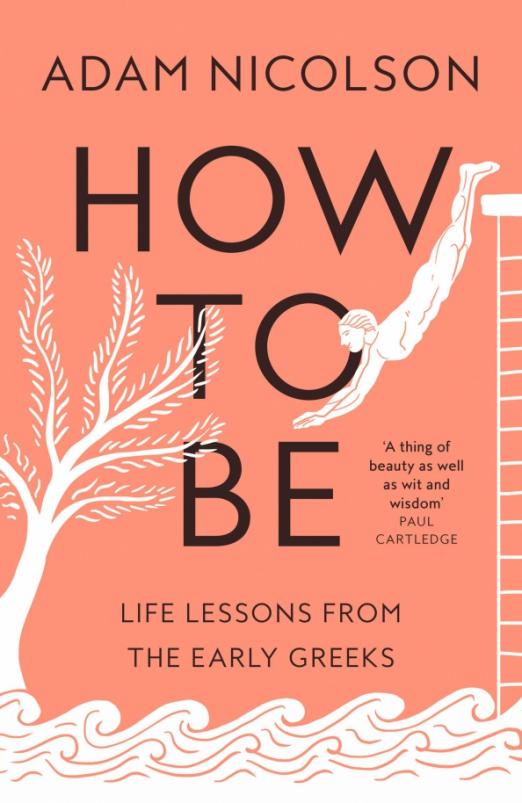 How to Be. Life Lessons from the Early Greeks