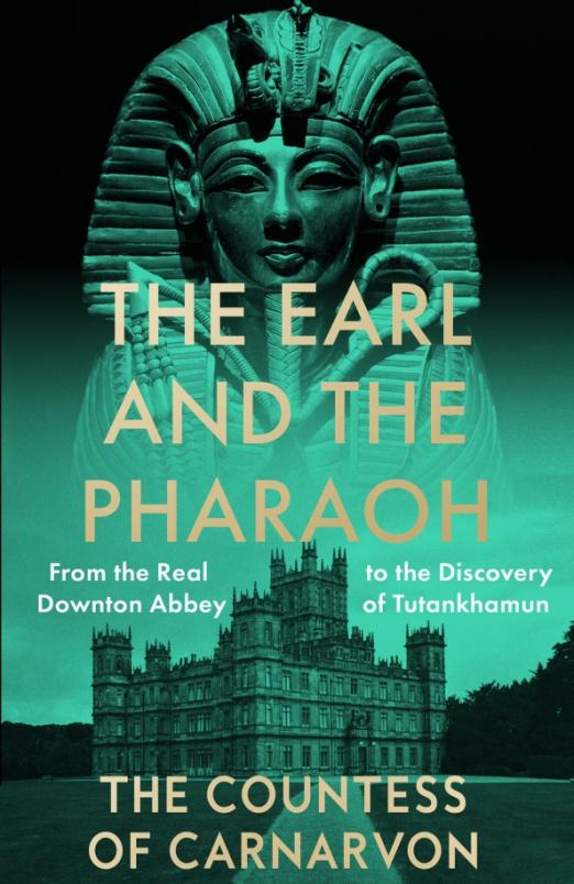 The Earl and the Pharaoh. From the Real Downton Abbey to the Discovery of Tutankhamun
