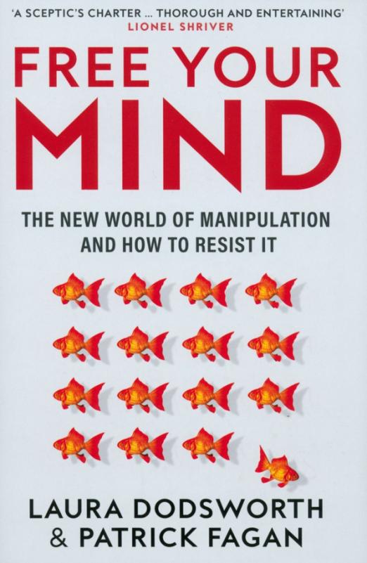 Free Your Mind. The new world of manipulation and how to resist it
