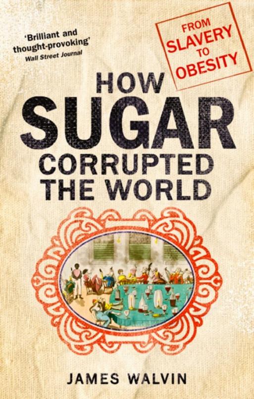 How Sugar Corrupted the World. From Slavery to Obesity
