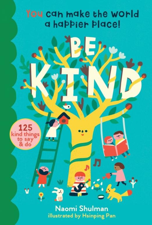 Be Kind. You Can Make the World a Happier Place! 125 Kind Things to Say & Do