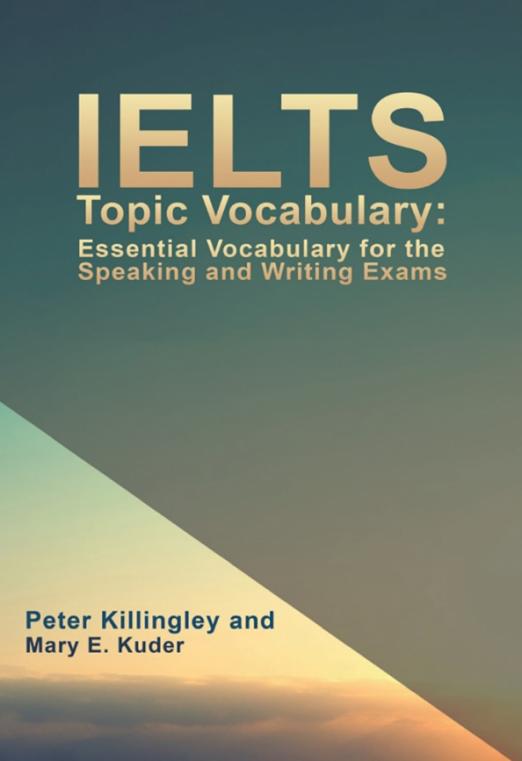 IELTS Topic Vocabulary. Essential Vocabulary for the Speaking and Writing Exams