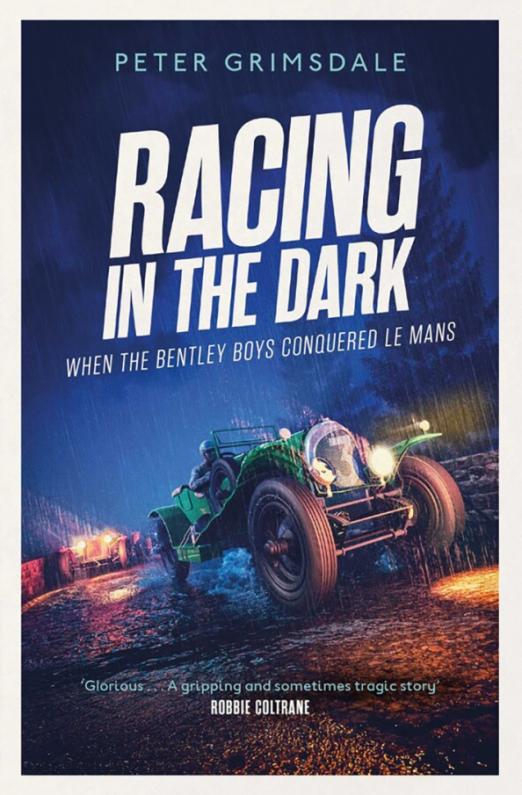 Racing in the Dark. How the Bentley Boys Conquered Le Mans