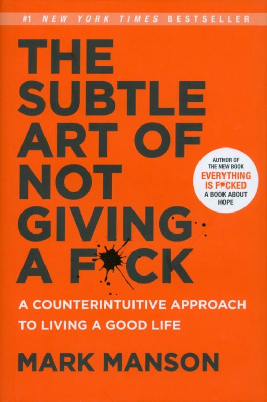 The Subtle Art of Not Giving a F*ck. A Counterintuitive Approach to Living a Good Life