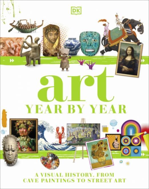Art Year by Year. A Visual History, from Cave Paintings to Street Art