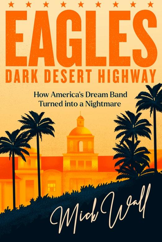Eagles - Dark Desert Highway. How America's Dream Band Turned into a Nightmare