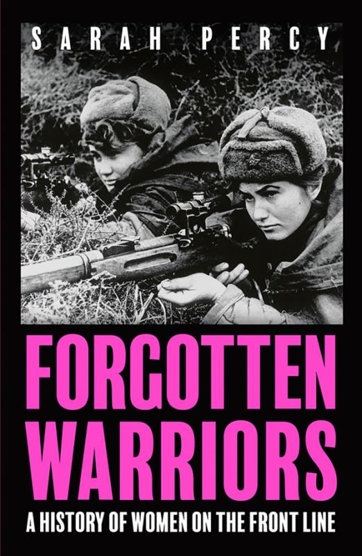 Forgotten Warriors. A History of Women on the Front Line