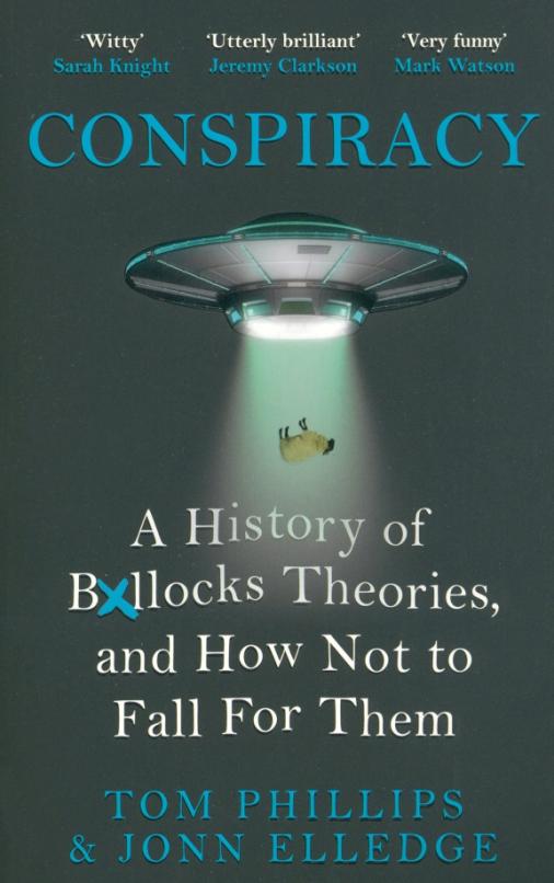 Conspiracy. A History of Boll*cks Theories, and How Not to Fall for Them