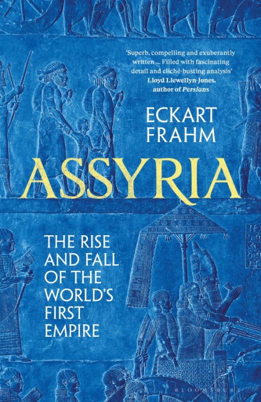 Assyria. The Rise and Fall of the World's First Empire