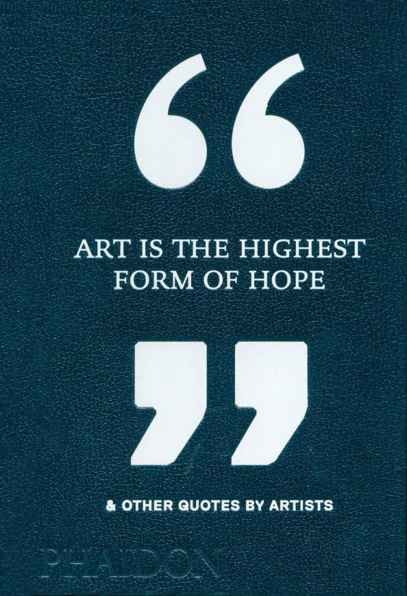 Art Is the Highest Form of Hope & Other Quotes by Artists