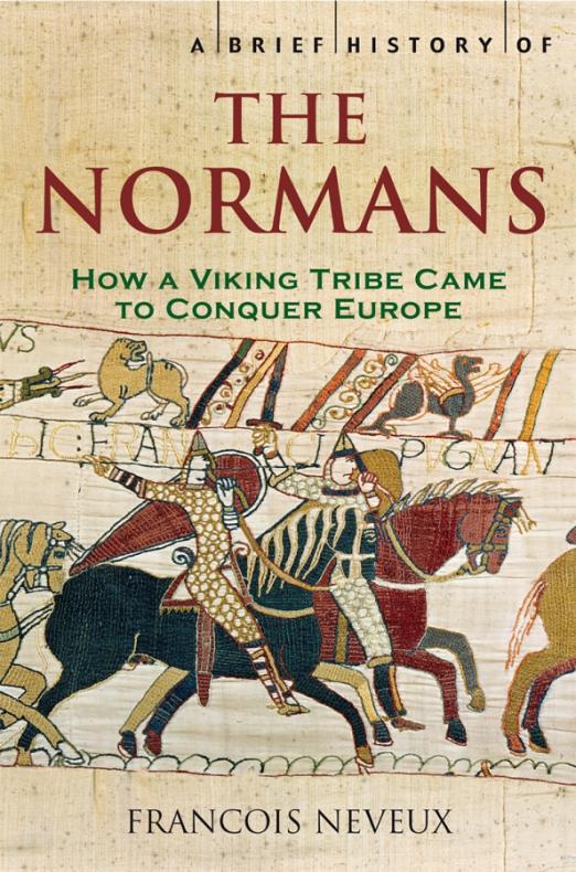 A Brief History of the Normans. The Conquests that Changed the Face of Europe