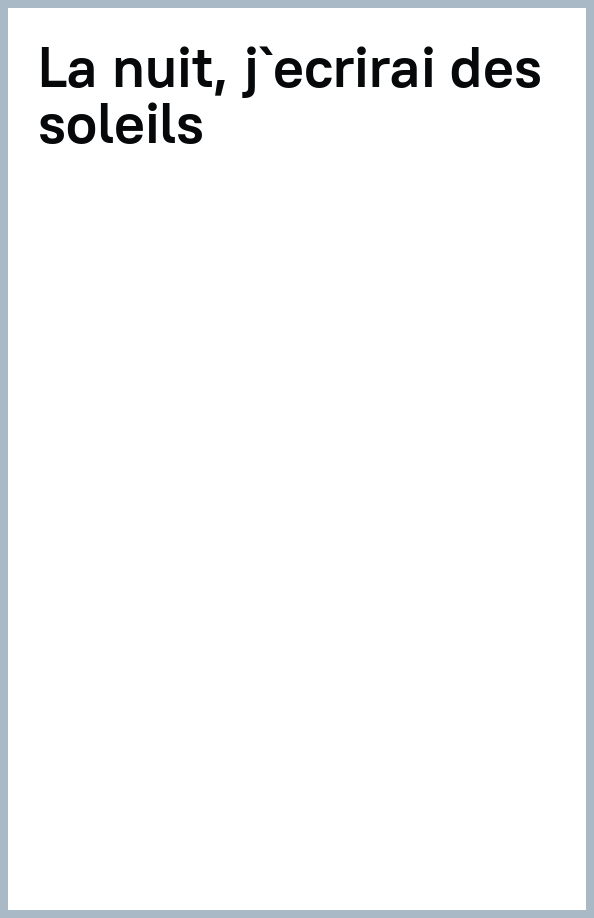La nuit, j'écrirai des soleils