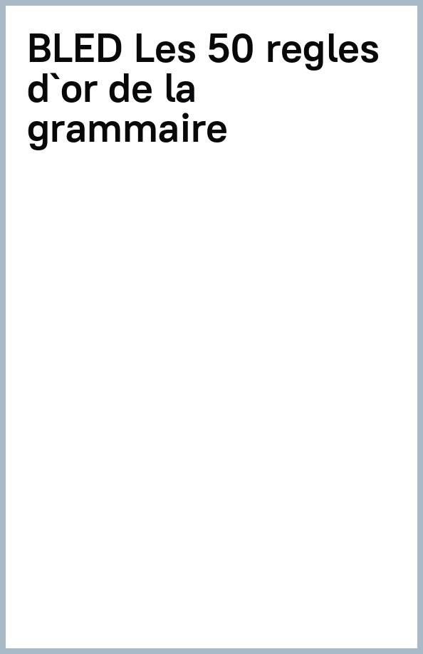 Bled. Les 50 règles d'or de la grammaire
