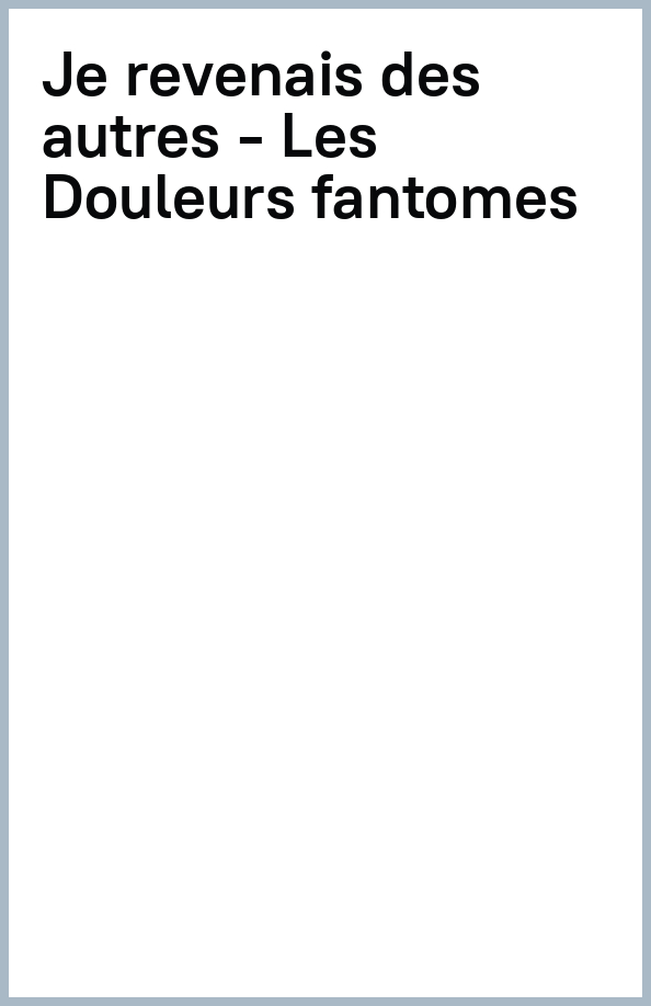 Je revenais des autres. Les Douleurs fantômes