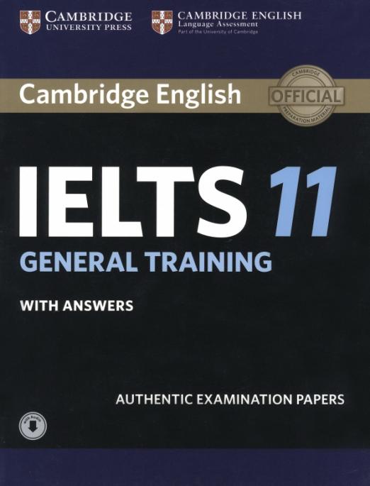 Cambridge IELTS 11. General Training. Student's Book + answers + Audio. Authentic Examination Papers