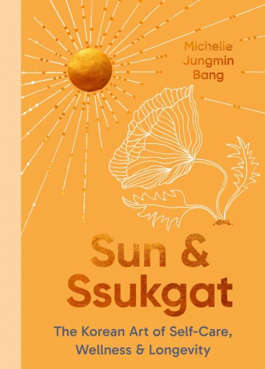 Sun and Ssukgat. The Korean Art of Self-Care, Wellness & Longevity