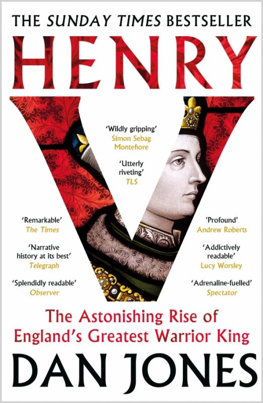 Henry V. The Astonishing Rise of England's Greatest Warrior King