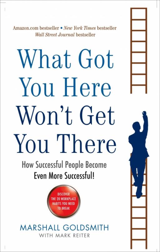 What Got You Here Won't Get You There. How successful people become even more successful