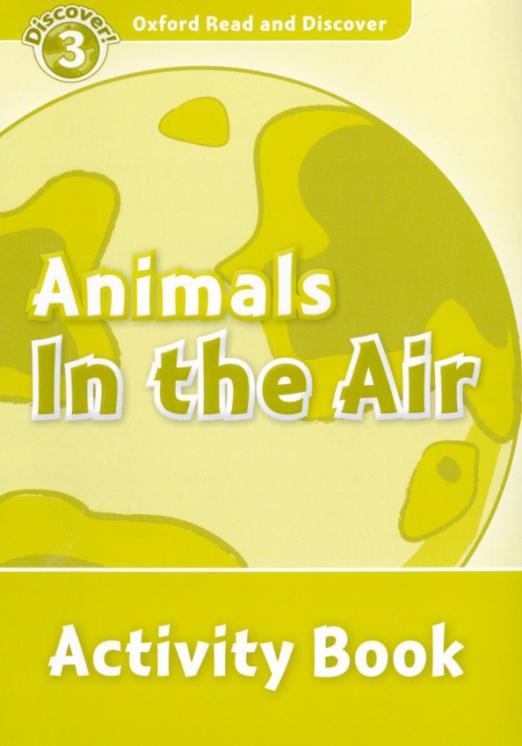 Oxford Read and Discover. Level 3. Animals in the Air. Activity Book