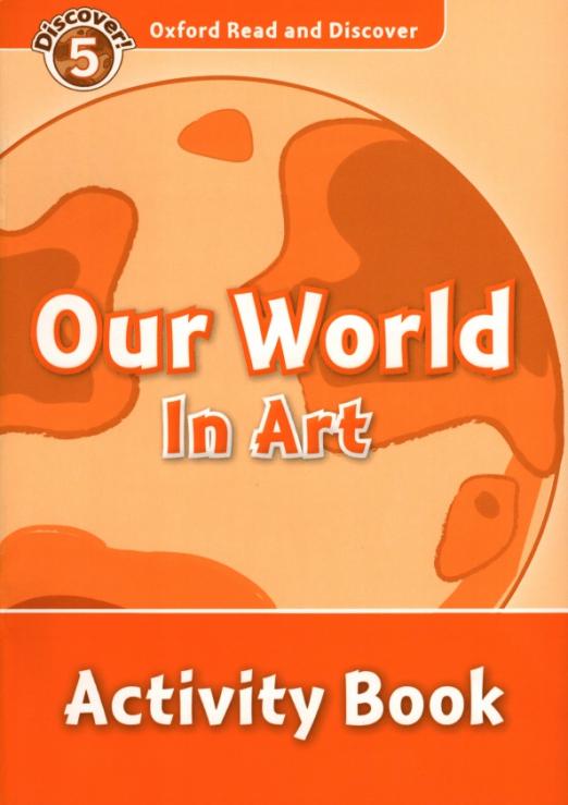 Oxford Read and Discover. Level 5. Our World in Art. Activity Book