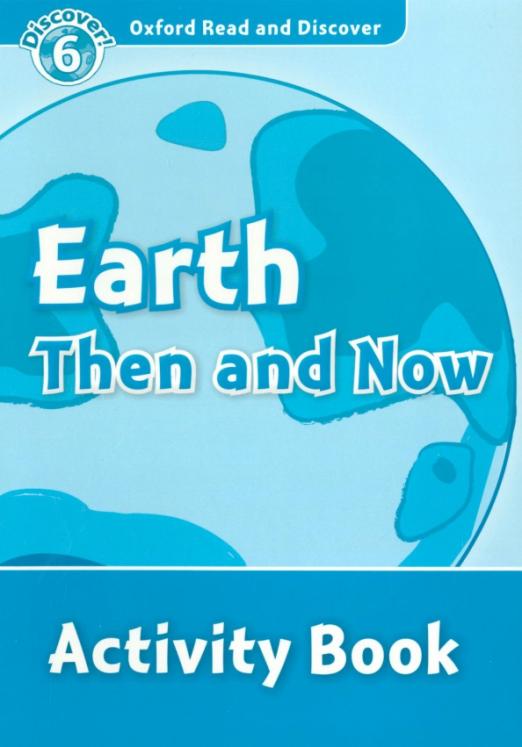 Oxford Read and Discover. Level 6. Earth Then and Now. Activity Book