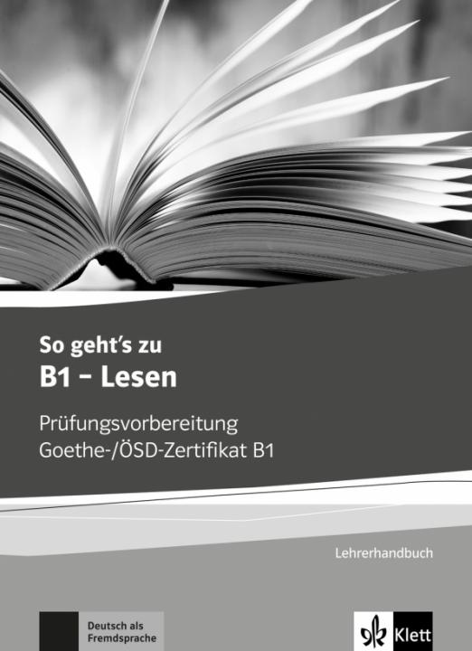 So geht’s zu B1 - Lesen. Prüfungsvorbereitung Goethe-/ÖSD-Zertifikat B1. Lehrerhandbuch